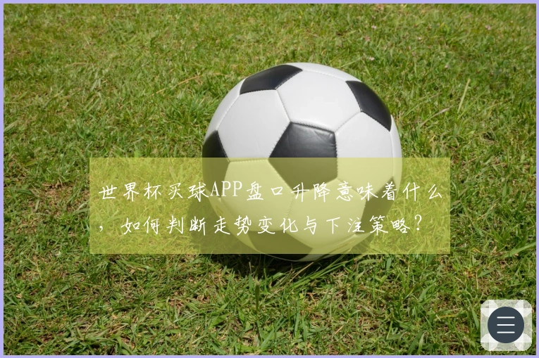 世界杯买球APP盘口升降意味着什么，如何判断走势变化与下注策略？